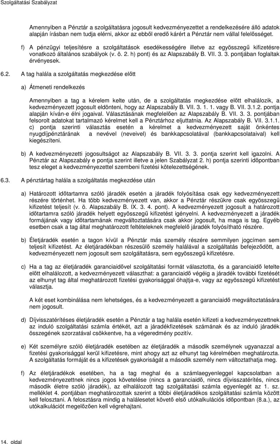 6.2. A tag halála a szolgáltatás megkezdése elıtt a) Átmeneti rendelkezés Amennyiben a tag a kérelem kelte után, de a szolgáltatás megkezdése elıtt elhalálozik, a kedvezményezett ogosult eldönteni,