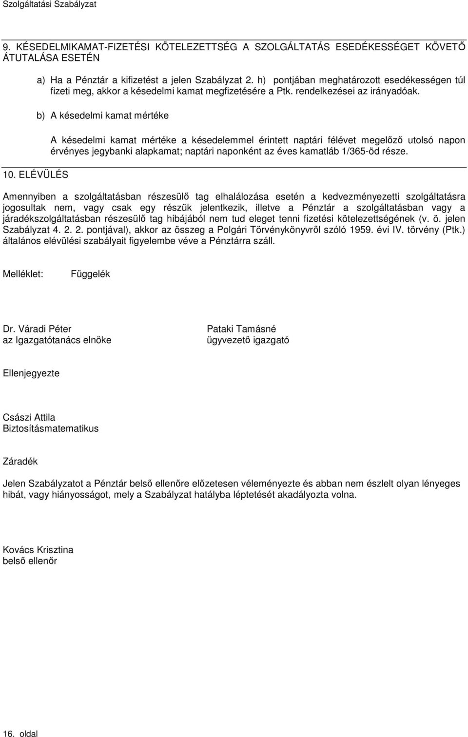 b) A késedelmi kamat mértéke A késedelmi kamat mértéke a késedelemmel érintett naptári félévet megelızı utolsó napon érvényes egybanki alapkamat; naptári naponként az éves kamatláb 1/365-öd része.