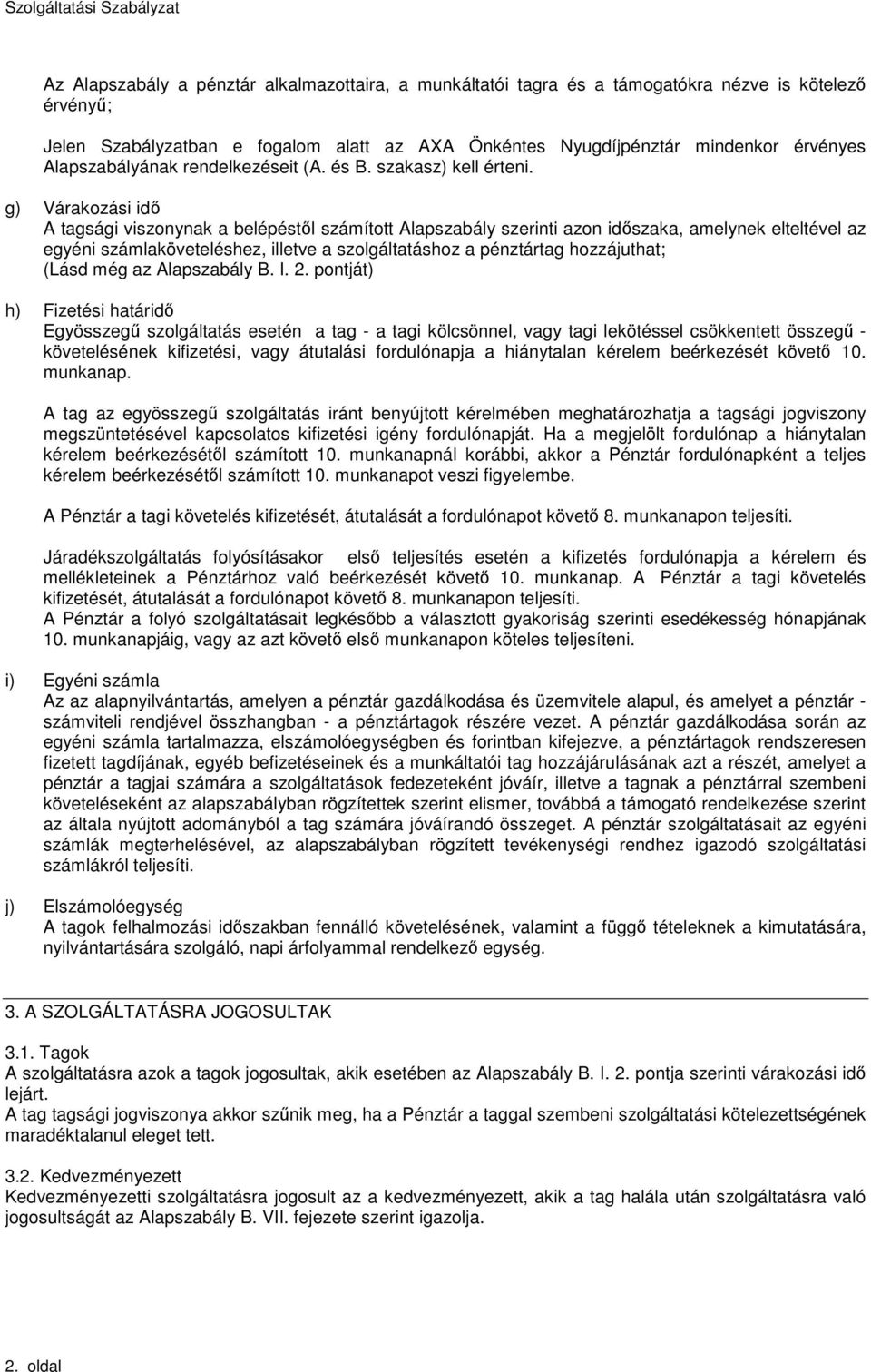 g) Várakozási idı A tagsági viszonynak a belépéstıl számított Alapszabály szerinti azon idıszaka, amelynek elteltével az egyéni számlaköveteléshez, illetve a szolgáltatáshoz a pénztártag hozzáuthat;