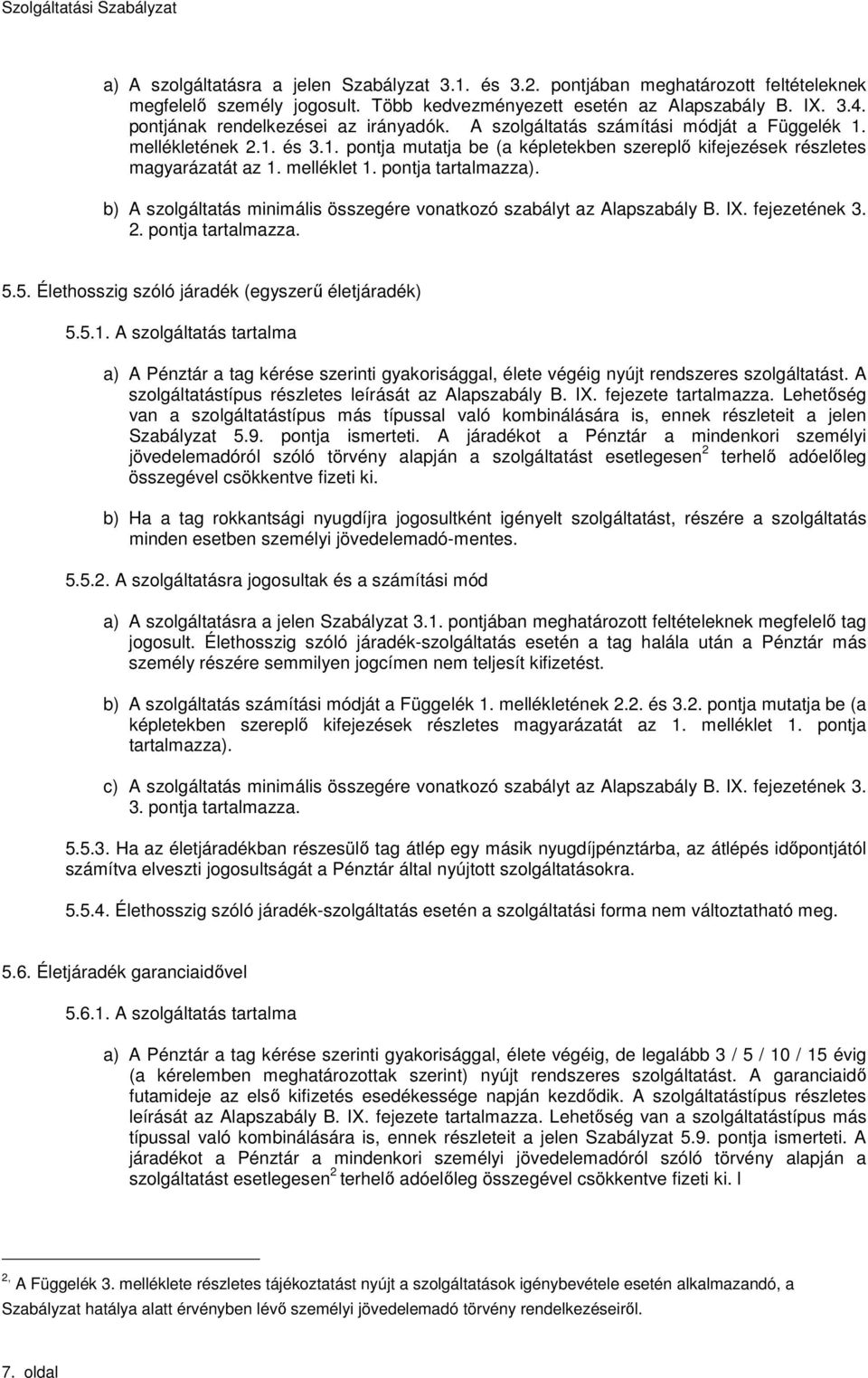 melléklet 1. ponta tartalmazza). b) A szolgáltatás minimális összegére vonatkozó szabályt az Alapszabály B. IX. feezetének 3. 2. ponta tartalmazza. 5.5. Élethosszig szóló áradék (egyszerő életáradék) 5.