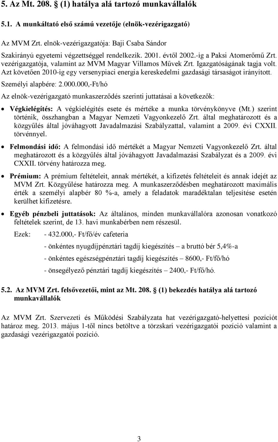 Igazgatóságának tagja volt. Azt követően 2010-ig egy versenypiaci energia kereskedelmi gazdasági társaságot irányított. Személyi alapbére: 2.000.