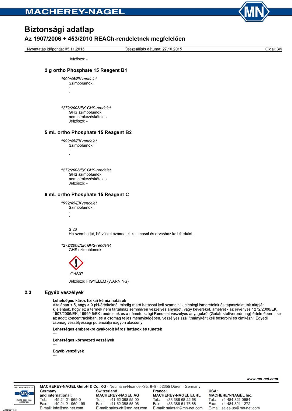 3 Egyéb veszélyek Jelzőszó: FIGYELEM (WARNING) Lehetséges káros fizikaikémia hatások Általában < 5, vagy > 9 phértékeknél mindig maró hatással kell számolni.
