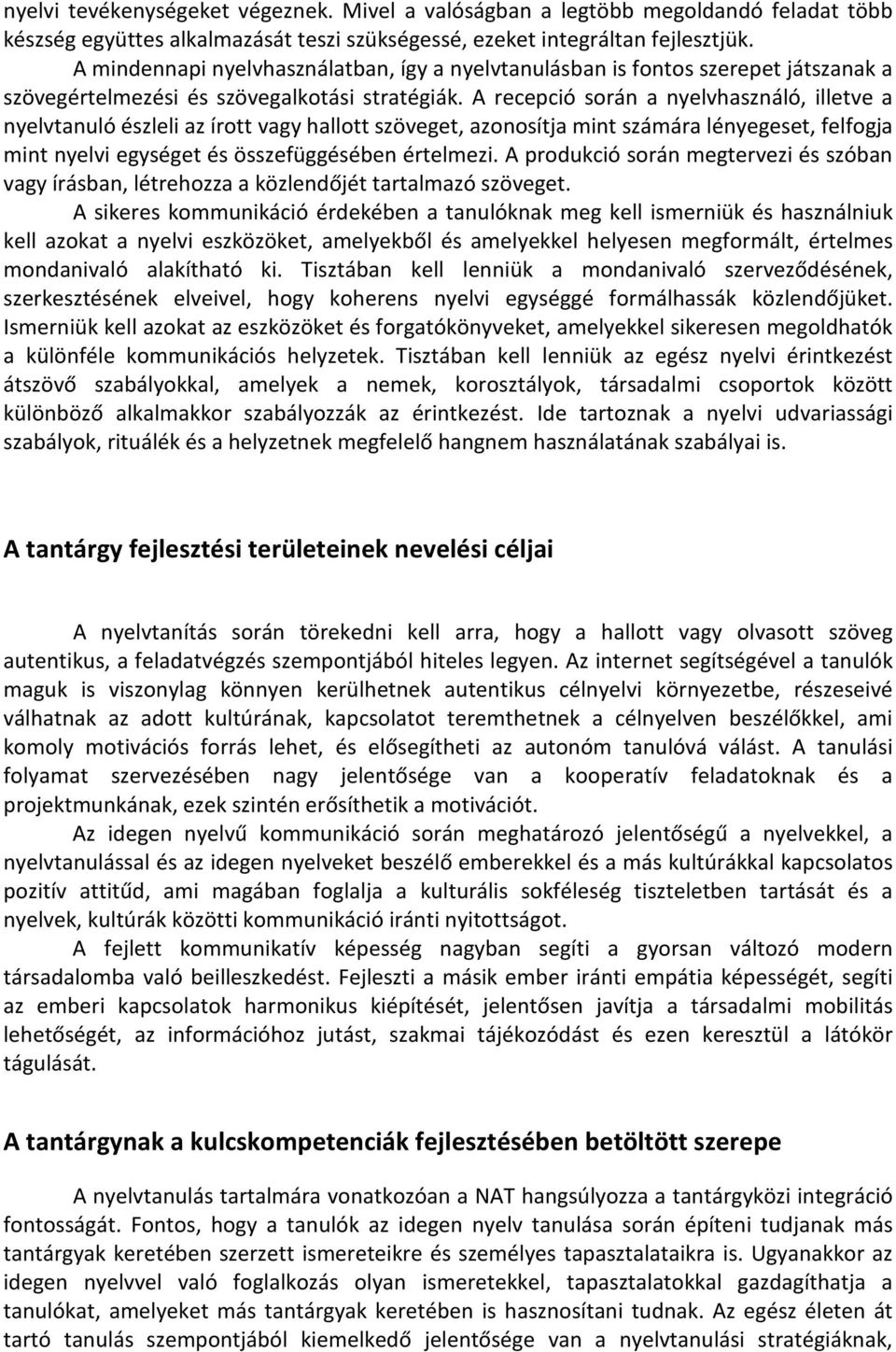 A recepció során a nyelvhasználó, illetve a nyelvtanuló észleli az írott vagy hallott szöveget, azonosítja mint számára lényegeset, felfogja mint nyelvi egységet és összefüggésében értelmezi.