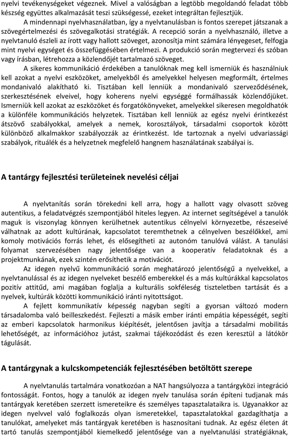 A recepció során a nyelvhasználó, illetve a nyelvtanuló észleli az írott vagy hallott szöveget, azonosítja mint számára lényegeset, felfogja mint nyelvi egységet és összefüggésében értelmezi.