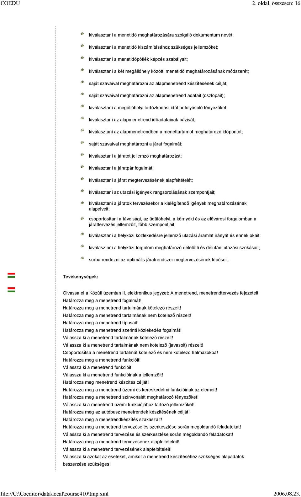 alapmenetrend adatait (oszlopait); kiválasztani a megállóhelyi tartózkodási időt befolyásoló tényezőket; kiválasztani az alapmenetrend időadatainak bázisát; kiválasztani az alapmenetrendben a