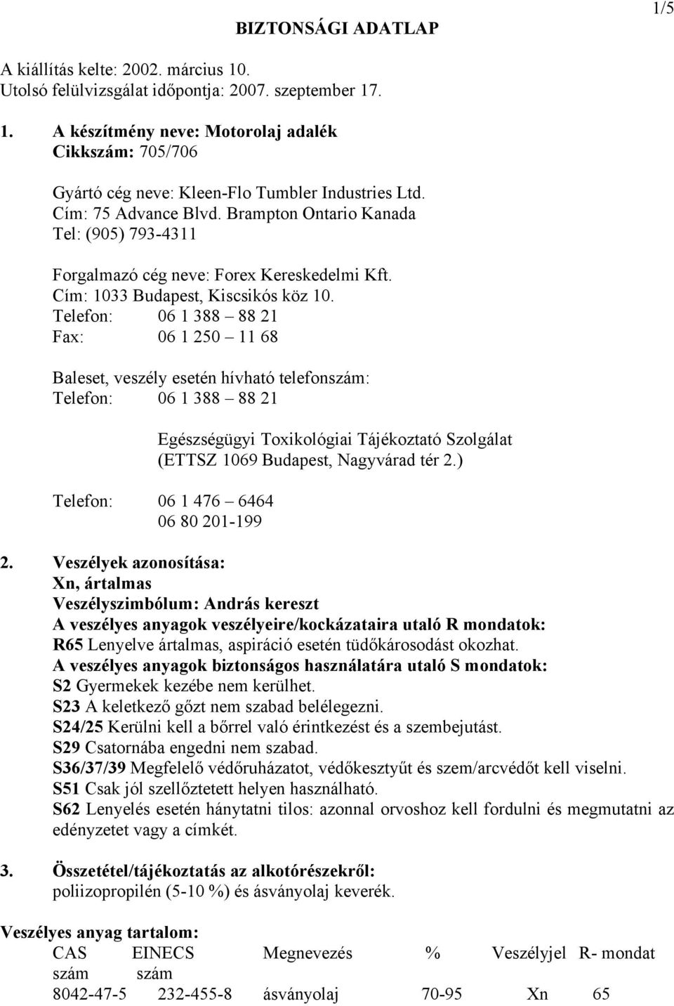 Telefon: 06 1 388 88 21 Fax: 06 1 250 11 68 Baleset, veszély esetén hívható telefonszám: Telefon: 06 1 388 88 21 Egészségügyi Toxikológiai Tájékoztató Szolgálat (ETTSZ 1069 Budapest, Nagyvárad tér 2.