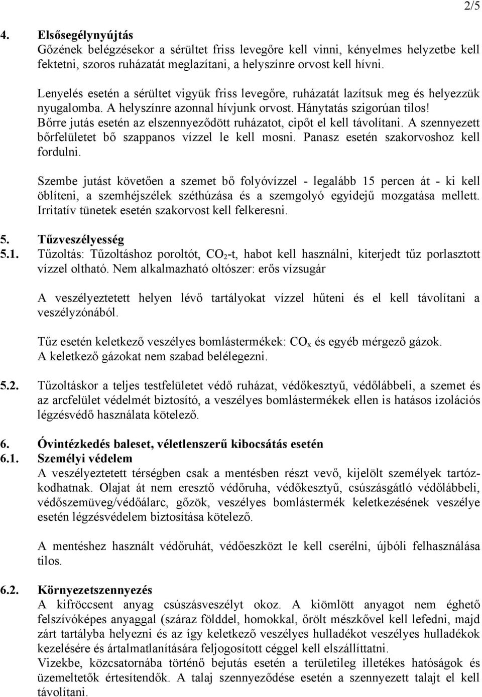 Bőrre jutás esetén az elszennyeződött ruházatot, cipőt el kell távolítani. A szennyezett bőrfelületet bő szappanos vízzel le kell mosni. Panasz esetén szakorvoshoz kell fordulni.