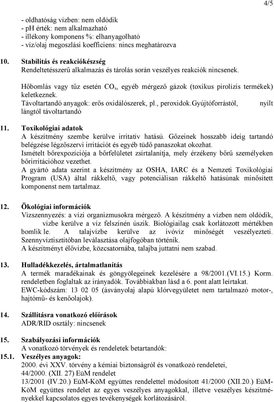 Távoltartandó anyagok: erős oxidálószerek, pl., peroxidok.gyújtóforrástól, nyílt lángtól távoltartandó 11. Toxikológiai adatok A készítmény szembe kerülve irritatív hatású.