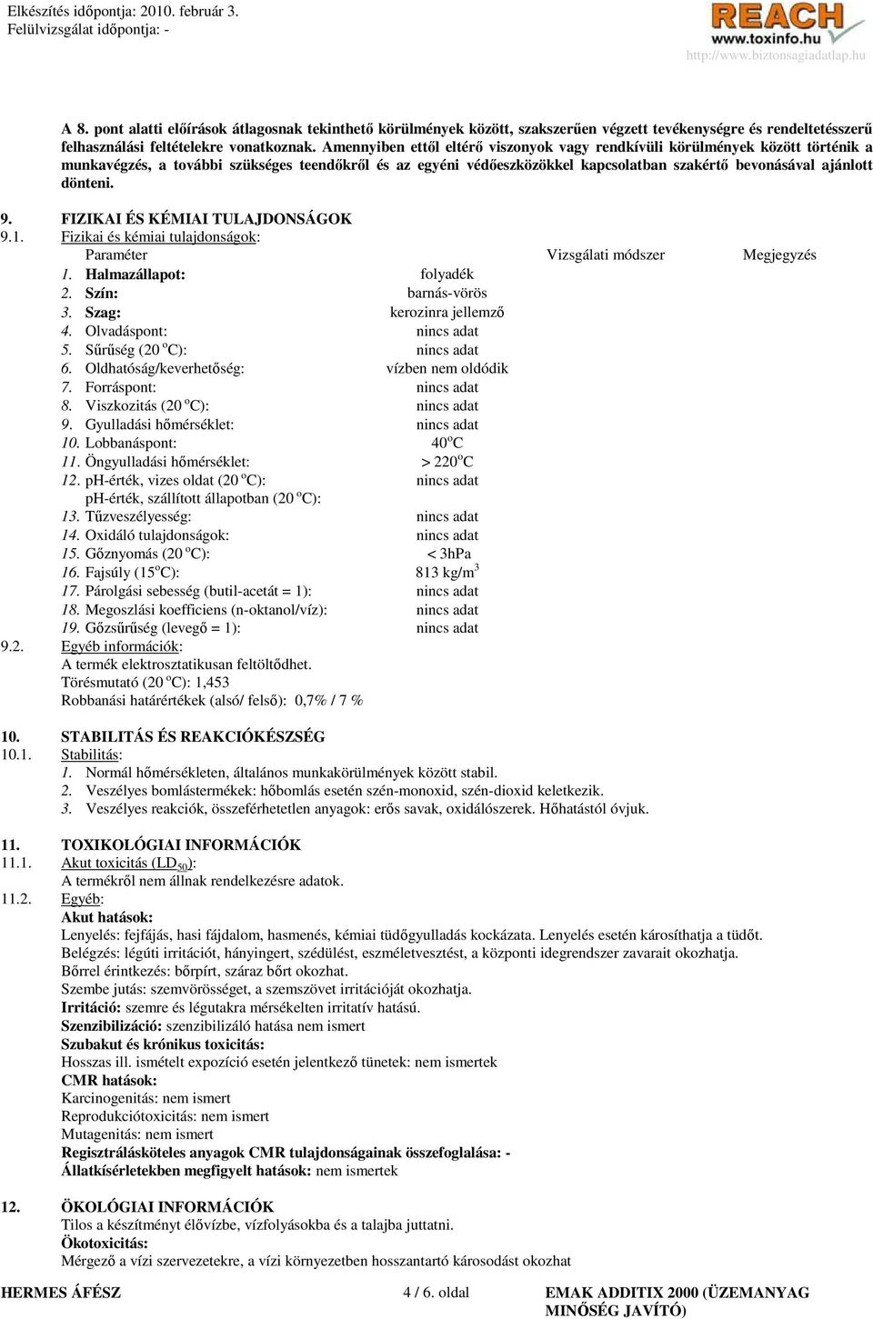 dönteni. 9. FIZIKAI ÉS KÉMIAI TULAJDONSÁGOK 9.1. Fizikai és kémiai tulajdonságok: Paraméter Vizsgálati módszer Megjegyzés 1. Halmazállapot: folyadék 2. Szín: barnás-vörös 3.