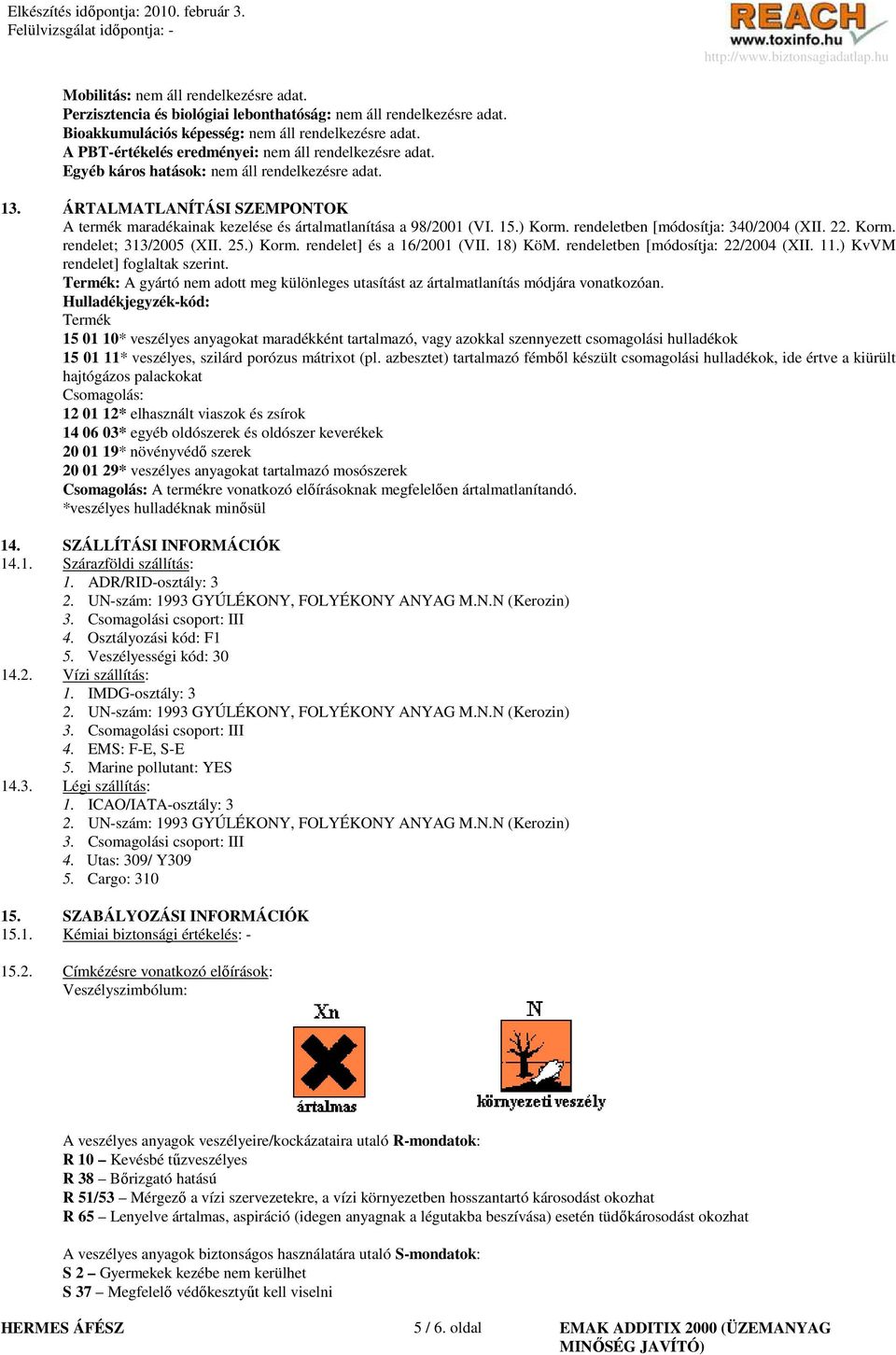 ÁRTALMATLANÍTÁSI SZEMPONTOK A termék maradékainak kezelése és ártalmatlanítása a 98/2001 (VI. 15.) Korm. rendeletben [módosítja: 340/2004 (XII. 22. Korm. rendelet; 313/2005 (XII. 25.) Korm. rendelet] és a 16/2001 (VII.