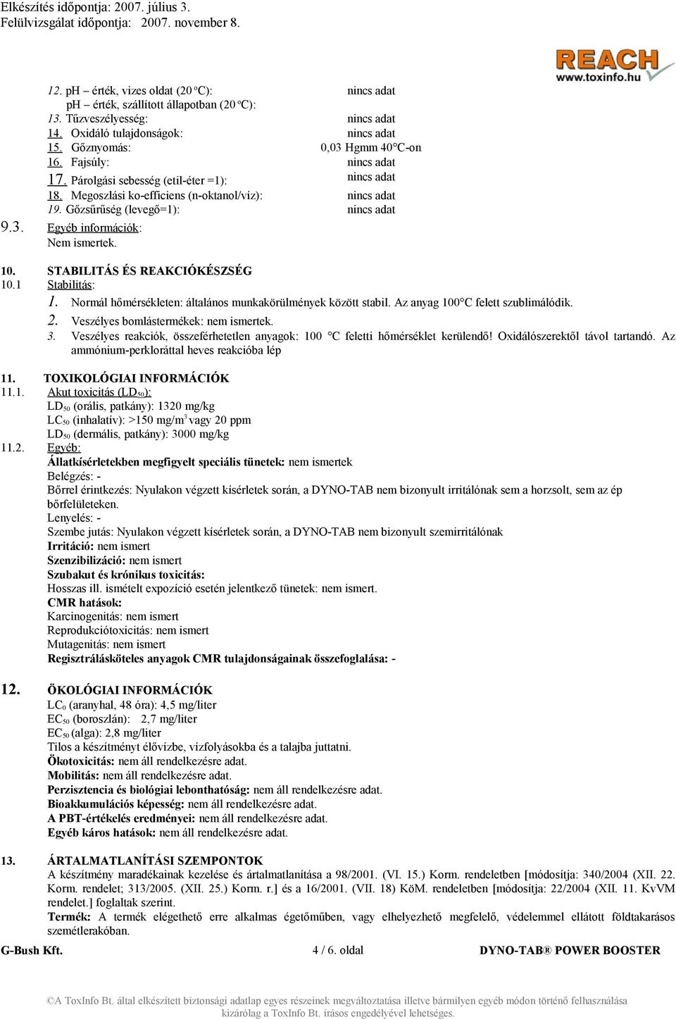 Egyéb információk: Nem ismertek. 10. STABILITÁS ÉS REAKCIÓKÉSZSÉG 10.1 Stabilitás: 1. Normál hőmérsékleten: általános munkakörülmények között stabil. Az anyag 100 C felett szublimálódik. 2.