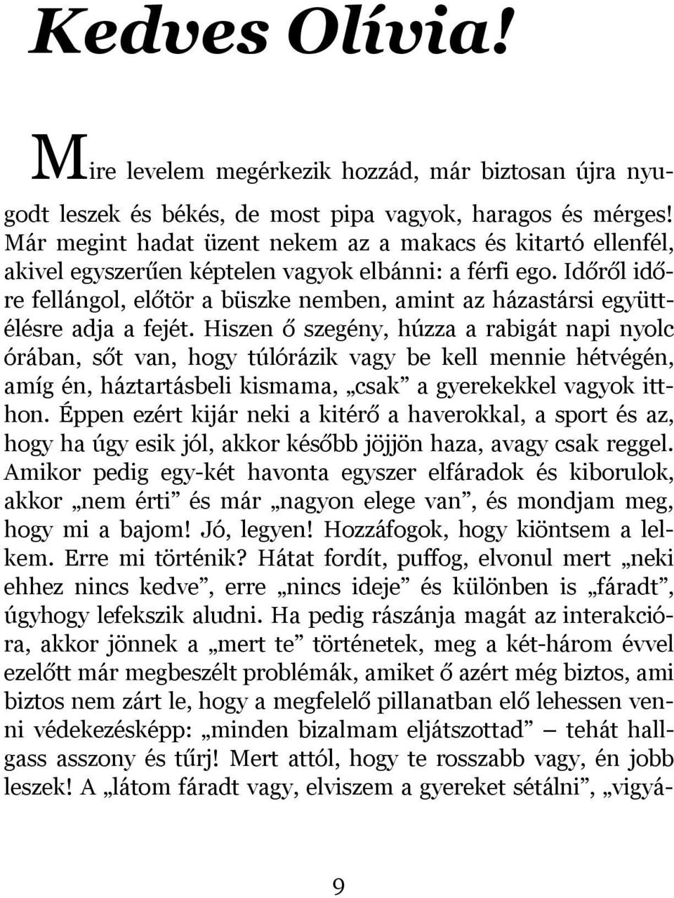 Időről időre fellángol, előtör a büszke nemben, amint az házastársi együttélésre adja a fejét.