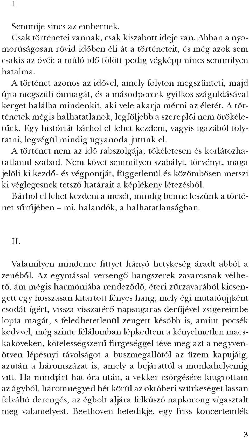 A történet azonos az idővel, amely folyton megszünteti, majd újra megszüli önmagát, és a másodpercek gyilkos száguldásával kerget halálba mindenkit, aki vele akarja mérni az életét.