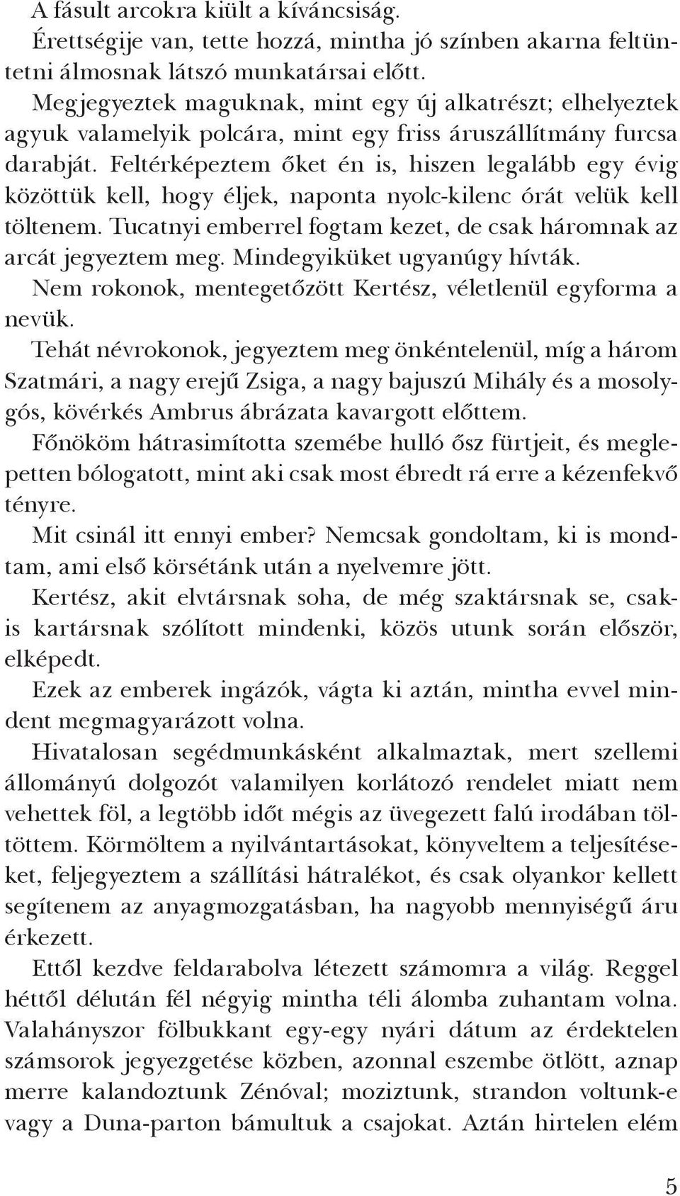 Feltérképeztem őket én is, hiszen legalább egy évig közöttük kell, hogy éljek, naponta nyolc-kilenc órát velük kell töltenem. Tucatnyi emberrel fogtam kezet, de csak háromnak az arcát jegyeztem meg.