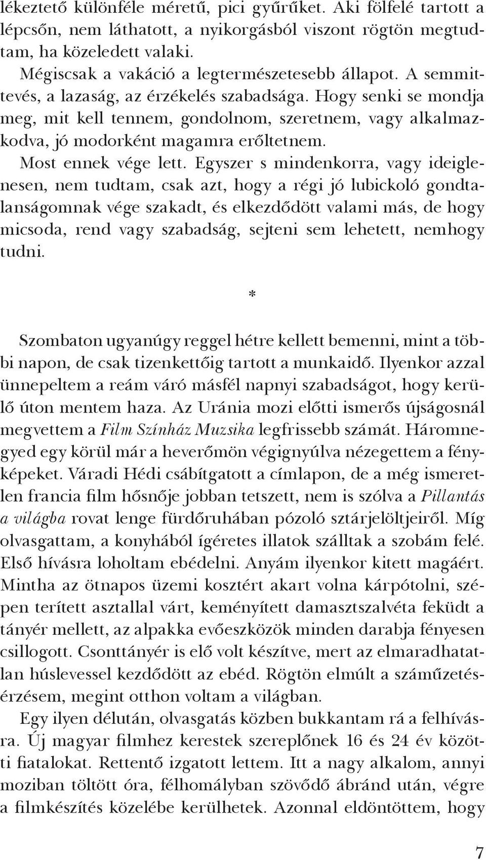 Egyszer s mindenkorra, vagy ideiglenesen, nem tudtam, csak azt, hogy a régi jó lubickoló gondtalanságomnak vége szakadt, és elkezdődött valami más, de hogy micsoda, rend vagy szabadság, sejteni sem