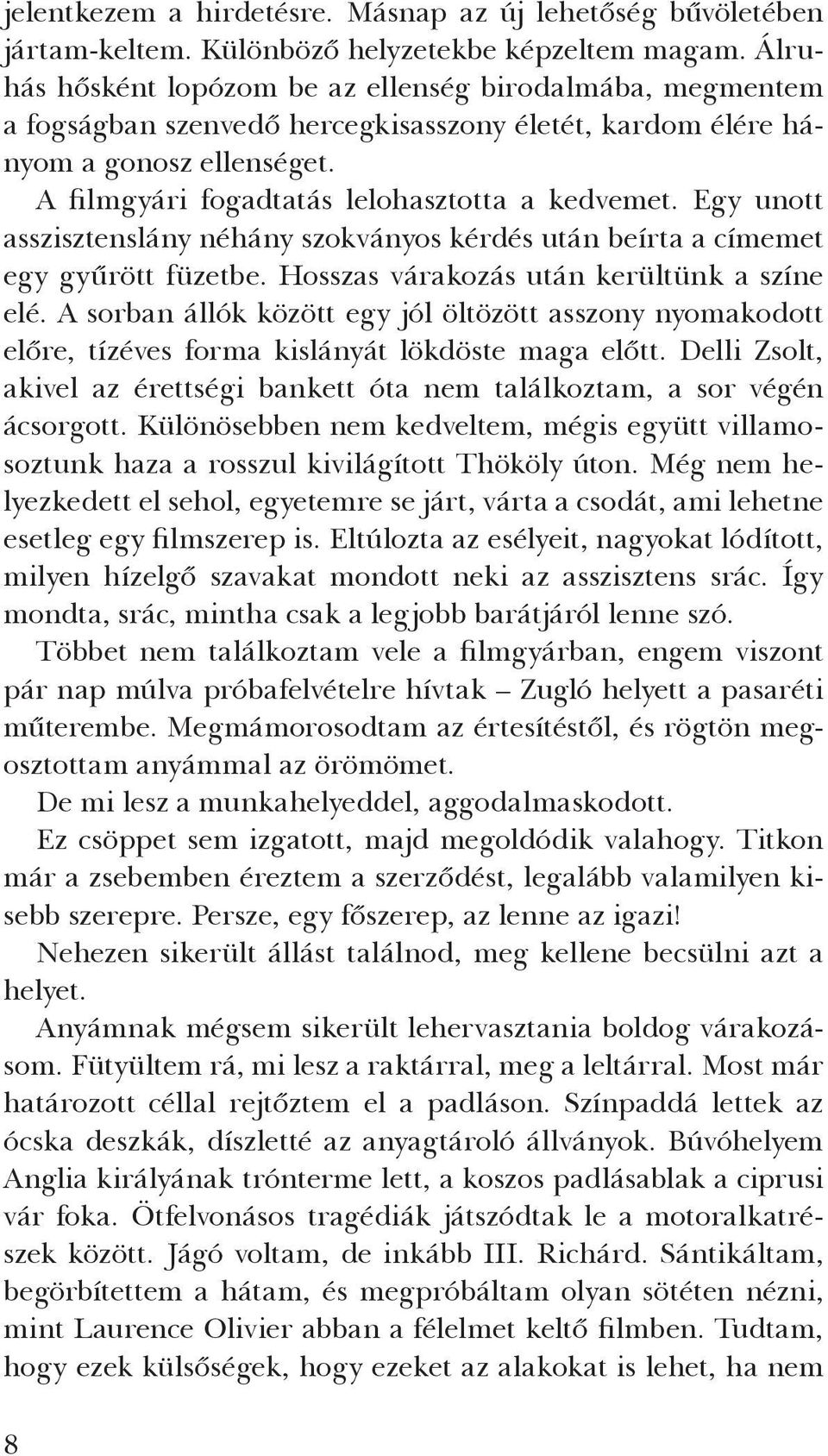 Egy unott asszisztenslány néhány szokványos kérdés után beírta a címemet egy gyűrött füzetbe. Hosszas várakozás után kerültünk a színe elé.