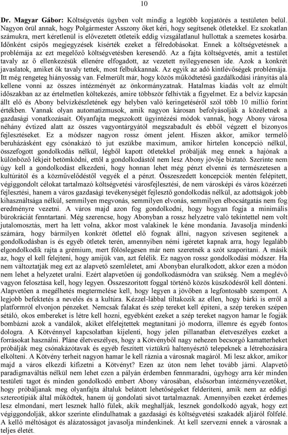 Ennek a költségvetésnek a problémája az ezt megelőző költségvetésben keresendő. Az a fajta költségvetés, amit a testület tavaly az ő ellenkezésük ellenére elfogadott, az vezetett nyílegyenesen ide.