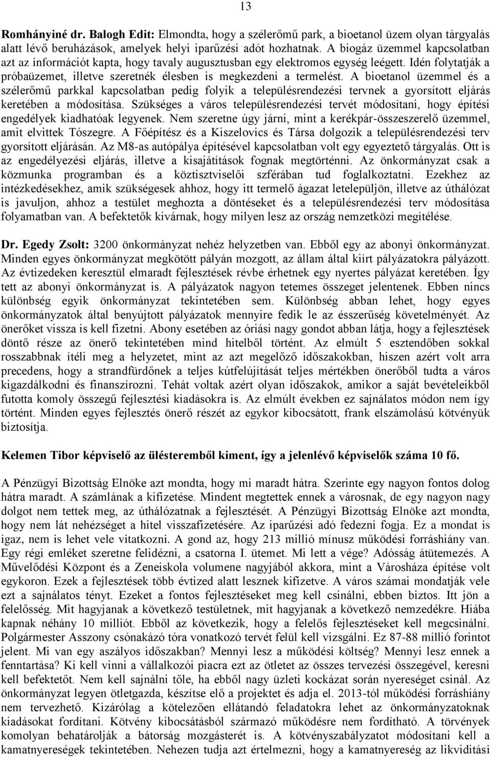 A bioetanol üzemmel és a szélerőmű parkkal kapcsolatban pedig folyik a településrendezési tervnek a gyorsított eljárás keretében a módosítása.