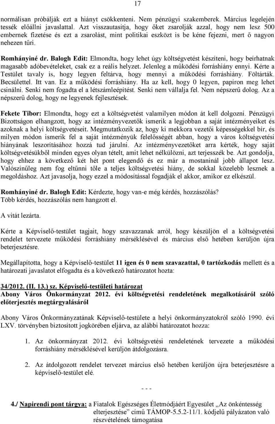 Balogh Edit: Elmondta, hogy lehet úgy költségvetést készíteni, hogy beírhatnak magasabb adóbevételeket, csak ez a reális helyzet. Jelenleg a működési forráshiány ennyi.