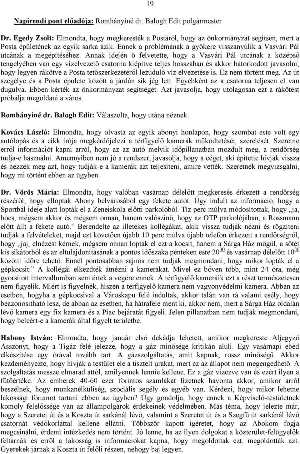 Annak idején ő felvetette, hogy a Vasvári Pál utcának a középső tengelyében van egy vízelvezető csatorna kiépítve teljes hosszában és akkor bátorkodott javasolni, hogy legyen rákötve a Posta
