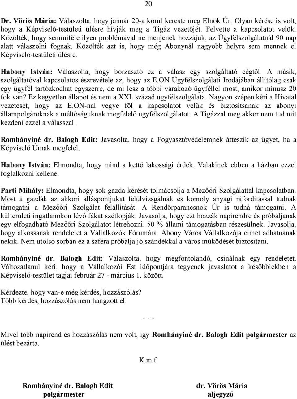 Közölték azt is, hogy még Abonynál nagyobb helyre sem mennek el Képviselő-testületi ülésre. Habony István: Válaszolta, hogy borzasztó ez a válasz egy szolgáltató cégtől.