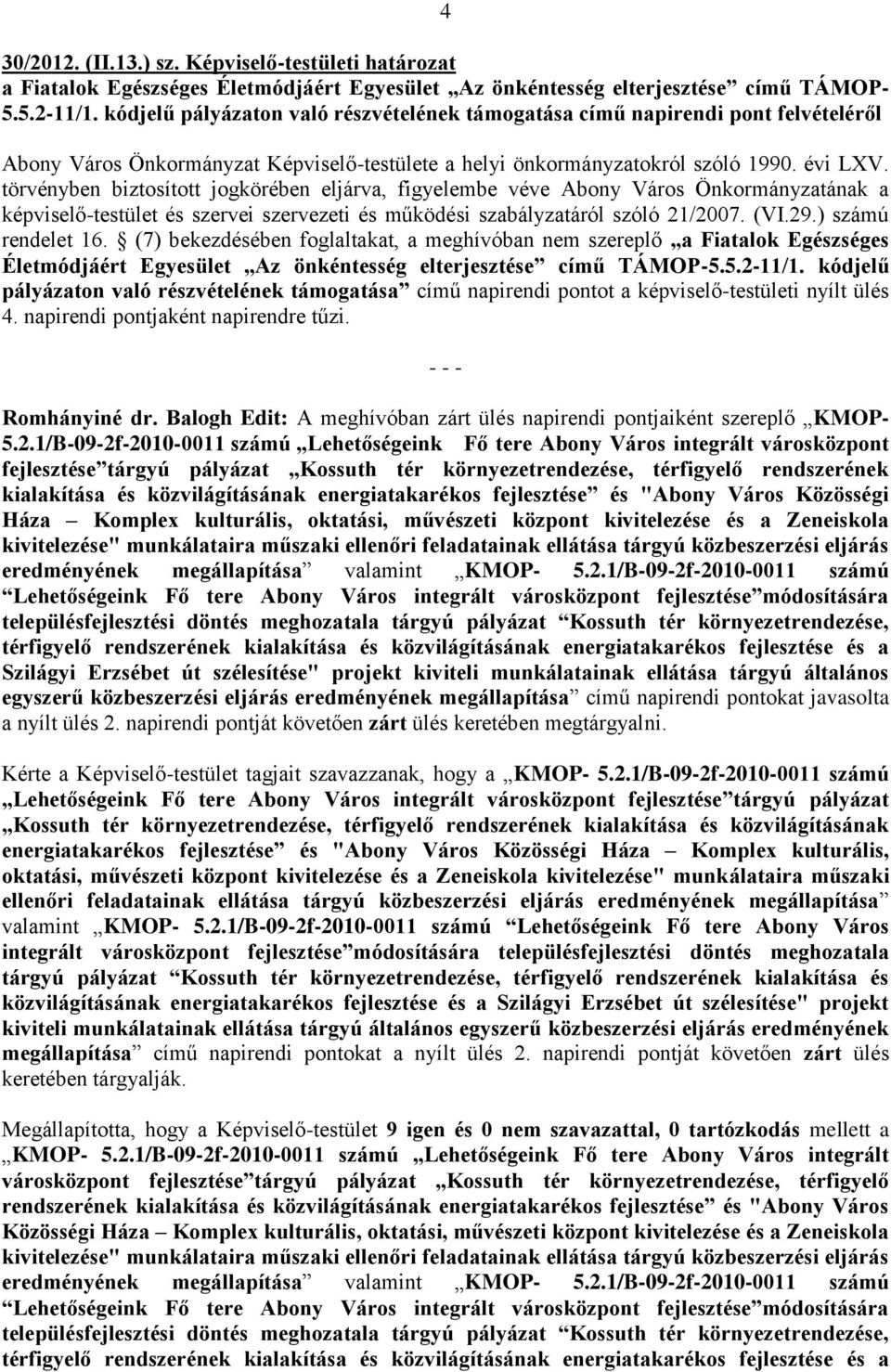 törvényben biztosított jogkörében eljárva, figyelembe véve Abony Város Önkormányzatának a képviselő-testület és szervei szervezeti és működési szabályzatáról szóló 21/2007. (VI.29.) számú rendelet 16.