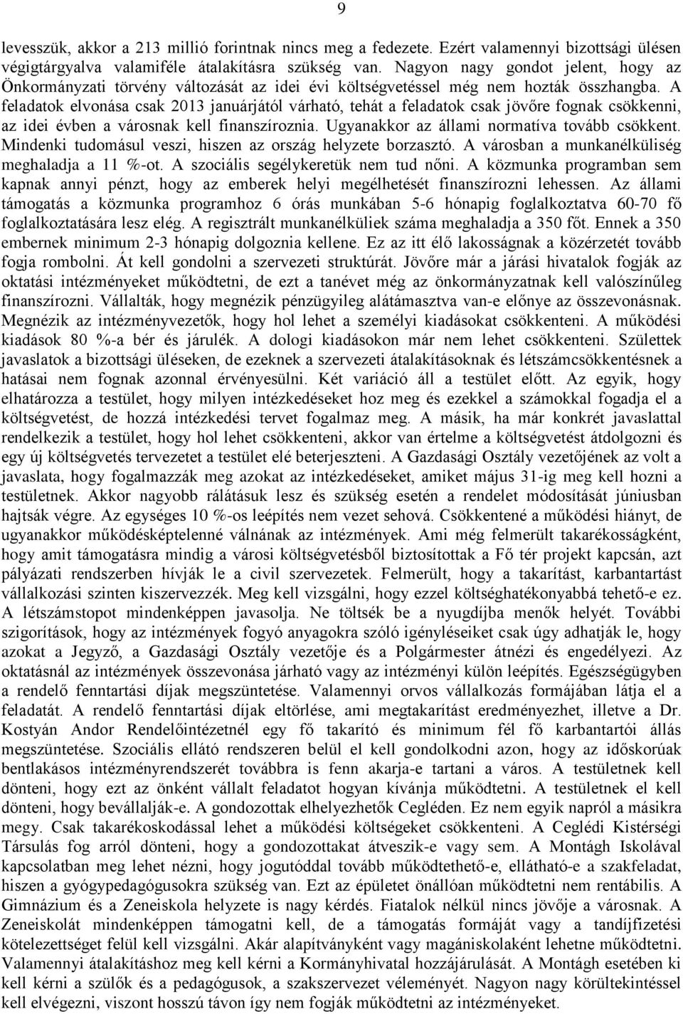 A feladatok elvonása csak 2013 januárjától várható, tehát a feladatok csak jövőre fognak csökkenni, az idei évben a városnak kell finanszíroznia. Ugyanakkor az állami normatíva tovább csökkent.