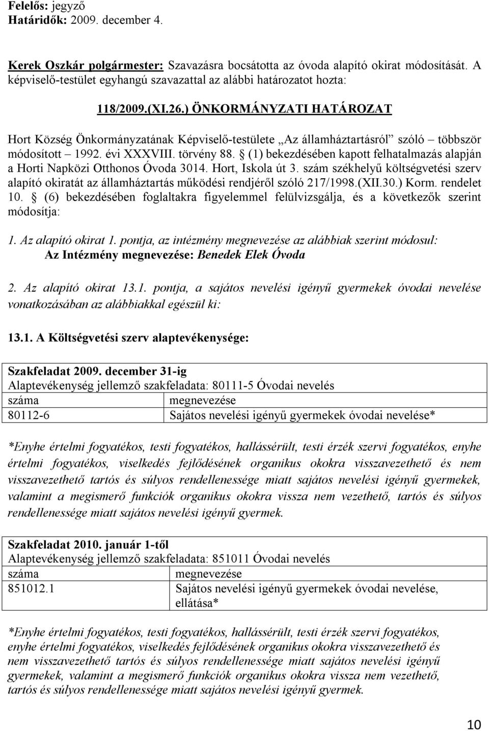 ) ÖNKORMÁNYZATI HATÁROZAT Hort Község Önkormányzatának Képviselő-testülete Az államháztartásról szóló többször módosított 1992. évi XXXVIII. törvény 88.