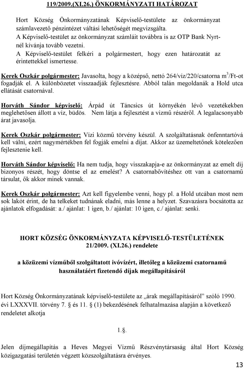 Kerek Oszkár polgármester: Javasolta, hogy a középső, nettó 264/víz/220/csatorna m 3 /Ft-ot fogadják el. A különbözetet visszaadják fejlesztésre.