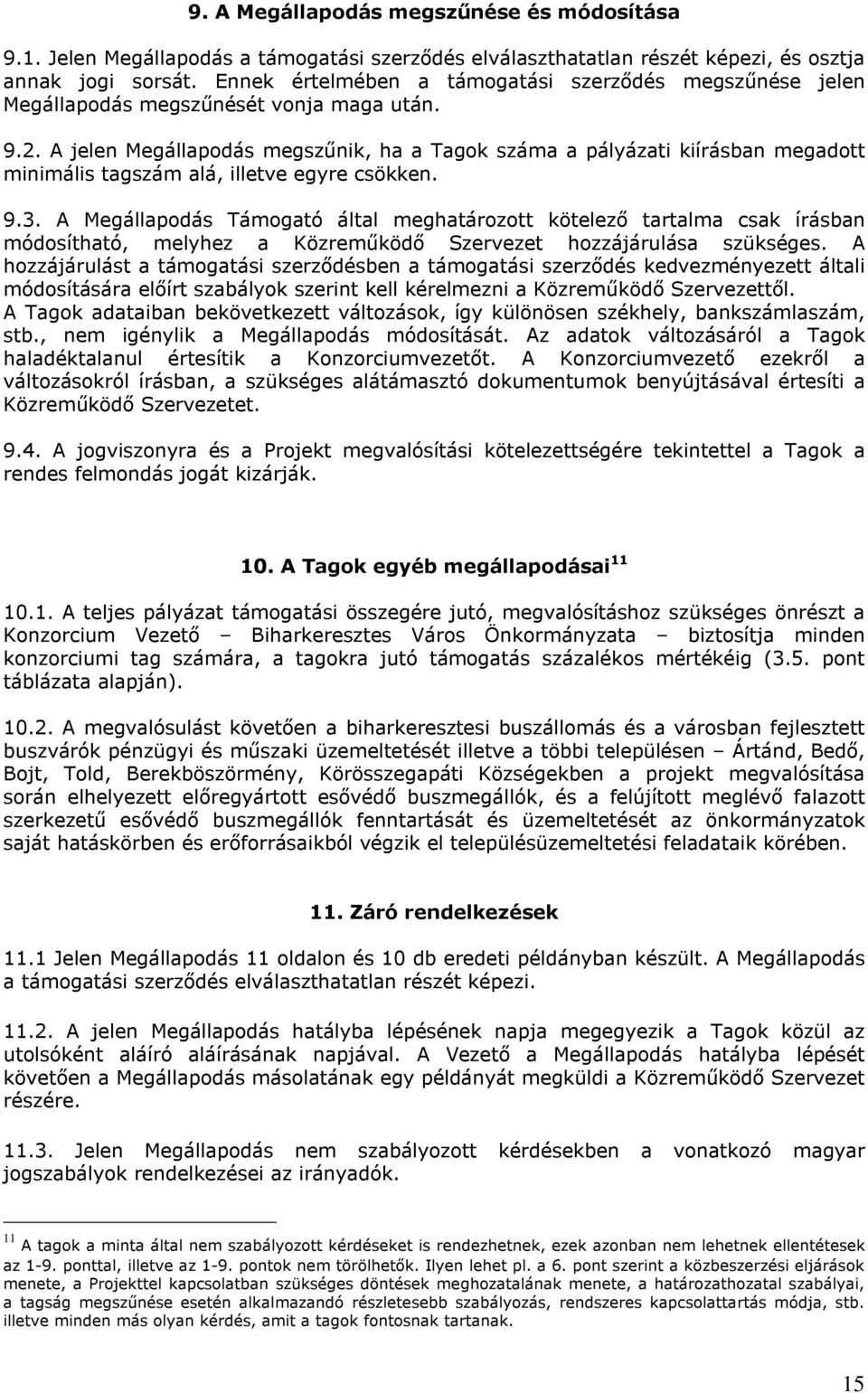 A jelen Megállapodás megszűnik, ha a Tagok száma a pályázati kiírásban megadott minimális tagszám alá, illetve egyre csökken. 9.3.