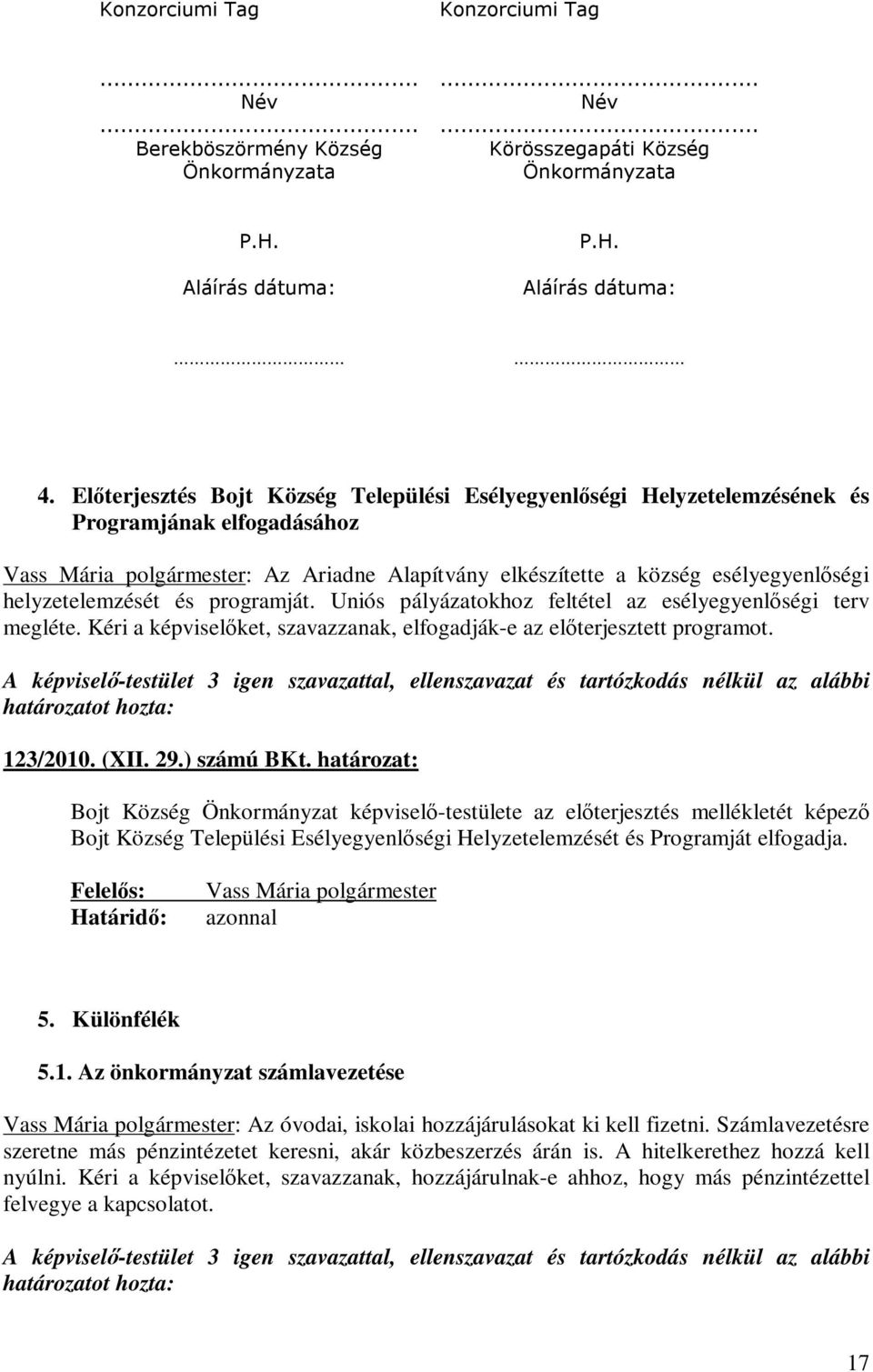 helyzetelemzését és programját. Uniós pályázatokhoz feltétel az esélyegyenlőségi terv megléte. Kéri a képviselőket, szavazzanak, elfogadják-e az előterjesztett programot.