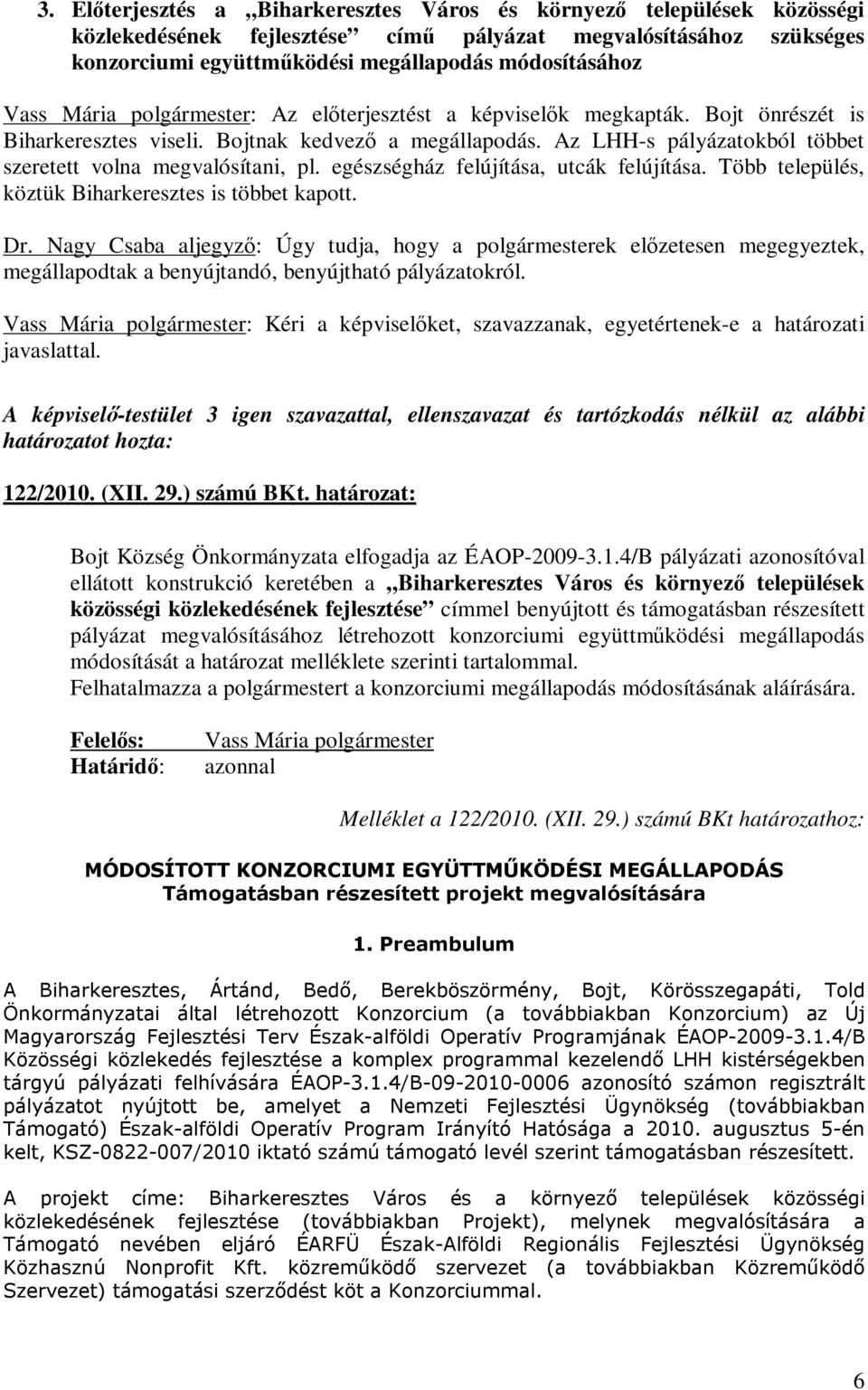 Az LHH-s pályázatokból többet szeretett volna megvalósítani, pl. egészségház felújítása, utcák felújítása. Több település, köztük Biharkeresztes is többet kapott. Dr.