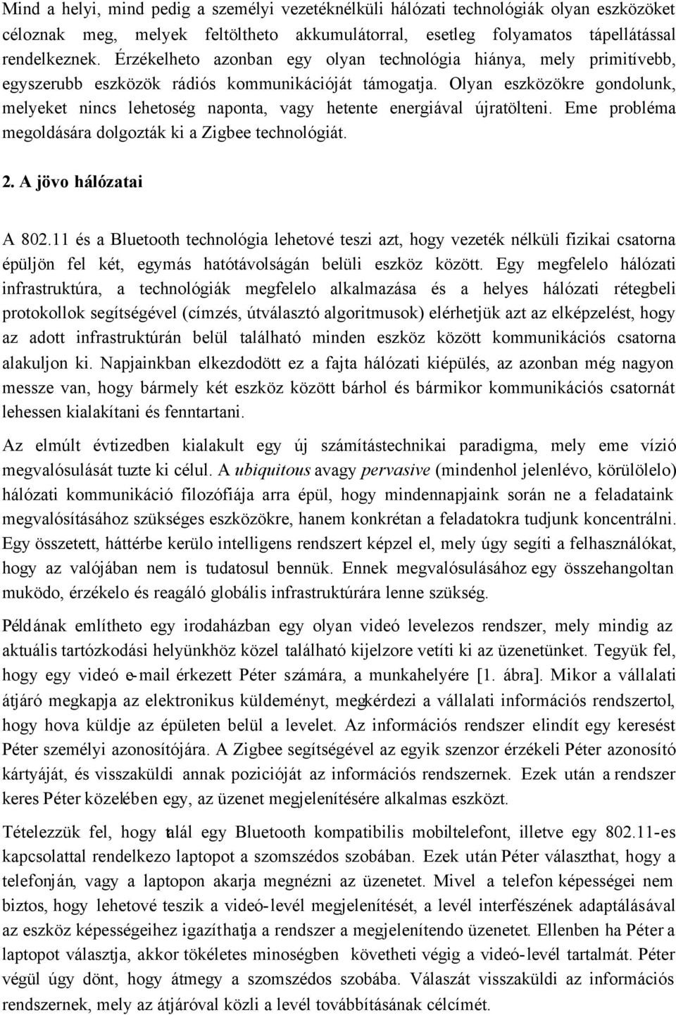 Olyan eszközökre gondolunk, melyeket nincs lehetoség naponta, vagy hetente energiával újratölteni. Eme probléma megoldására dolgozták ki a Zigbee technológiát. 2. A jövo hálózatai A 802.