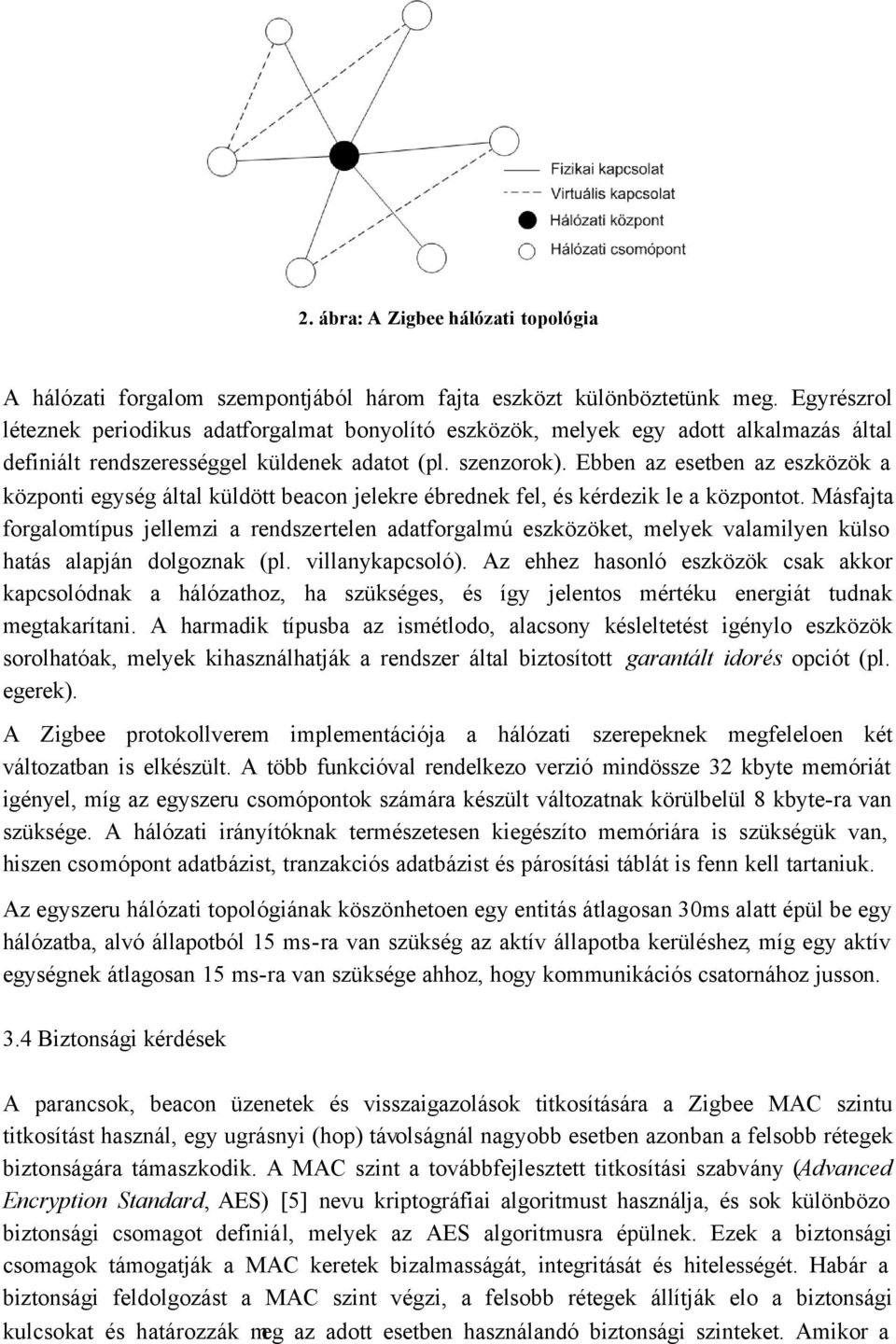 Ebben az esetben az eszközök a központi egység által küldött beacon jelekre ébrednek fel, és kérdezik le a központot.