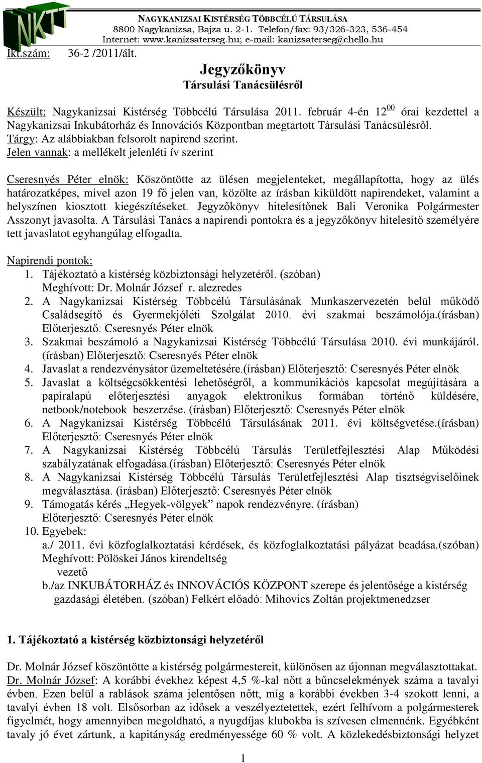 Jelen vannak: a mellékelt jelenléti ív szerint Cseresnyés Péter elnök: Köszöntötte az ülésen megjelenteket, megállapította, hogy az ülés határozatképes, mivel azon 19 fő jelen van, közölte az írásban