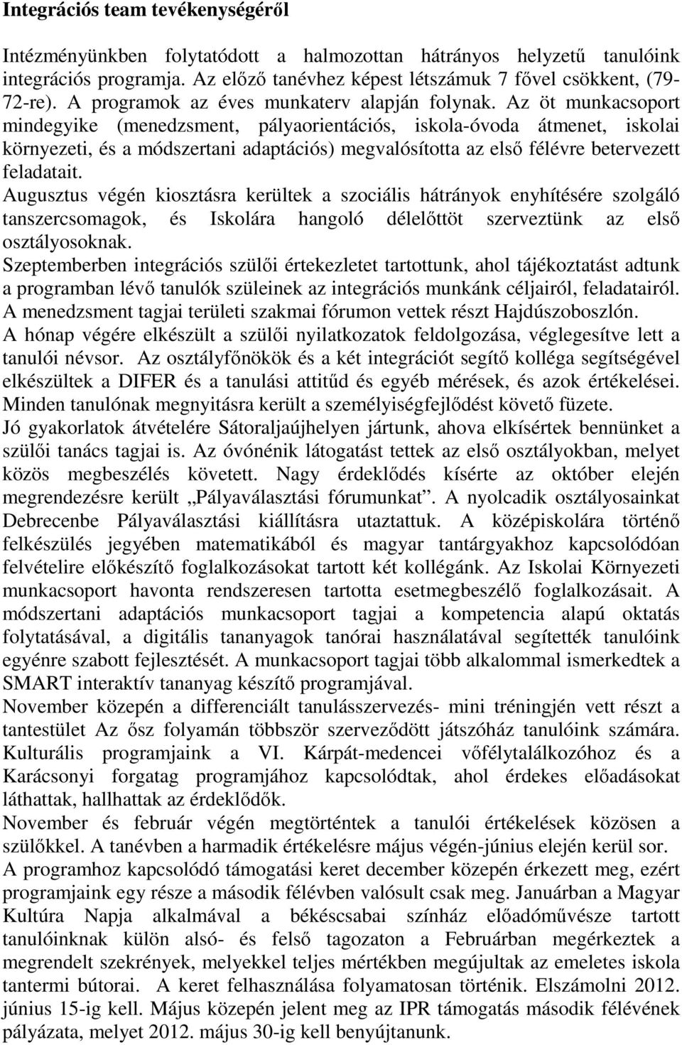Az öt munkacsoport mindegyike (menedzsment, pályaorientációs, iskola-óvoda átmenet, iskolai környezeti, és a módszertani adaptációs) megvalósította az első félévre betervezett feladatait.