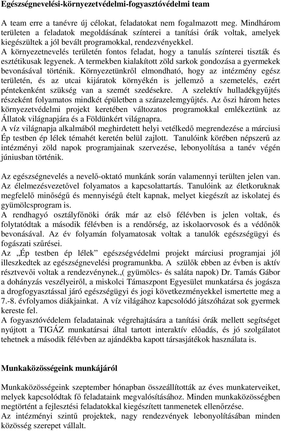 A környezetnevelés területén fontos feladat, hogy a tanulás színterei tiszták és esztétikusak legyenek. A termekben kialakított zöld sarkok gondozása a gyermekek bevonásával történik.