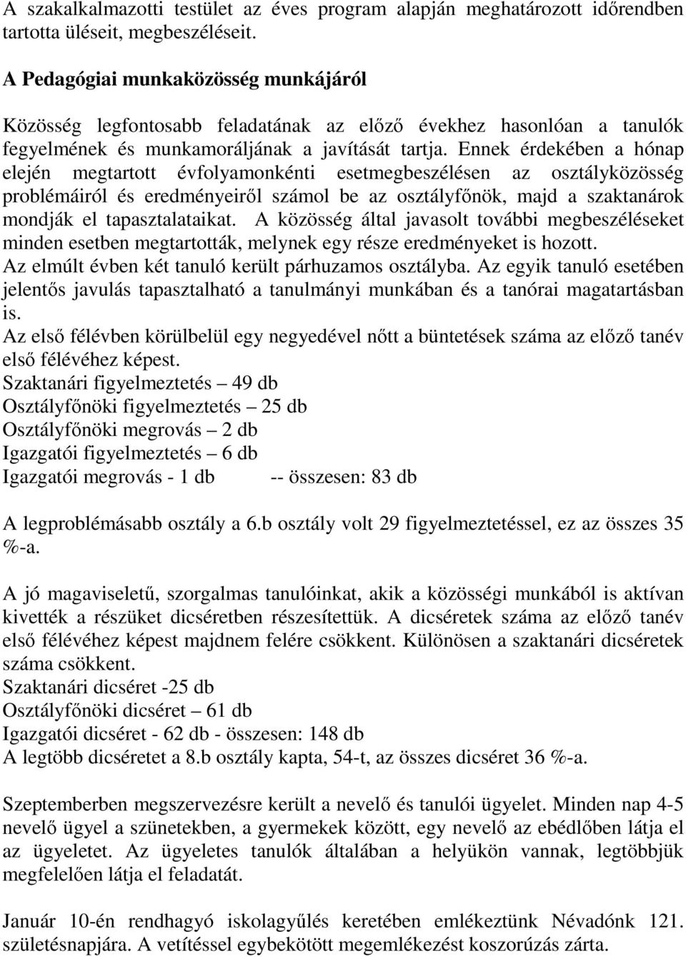 Ennek érdekében a hónap elején megtartott évfolyamonkénti esetmegbeszélésen az osztályközösség problémáiról és eredményeiről számol be az osztályfőnök, majd a szaktanárok mondják el tapasztalataikat.