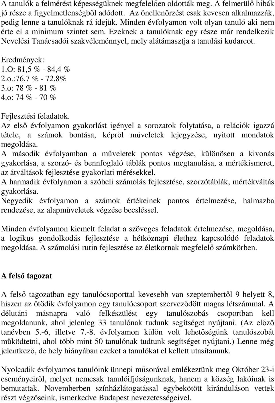 Eredmények: 1.O: 81,5 % - 84,4 % 2.o.:76,7 % - 72,8% 3.o: 78 % - 81 % 4.o: 74 % - 70 % Fejlesztési feladatok.