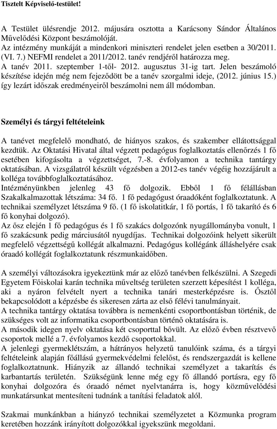 augusztus 31-ig tart. Jelen beszámoló készítése idején még nem fejeződött be a tanév szorgalmi ideje, (2012. június 15.) így lezárt időszak eredményeiről beszámolni nem áll módomban.