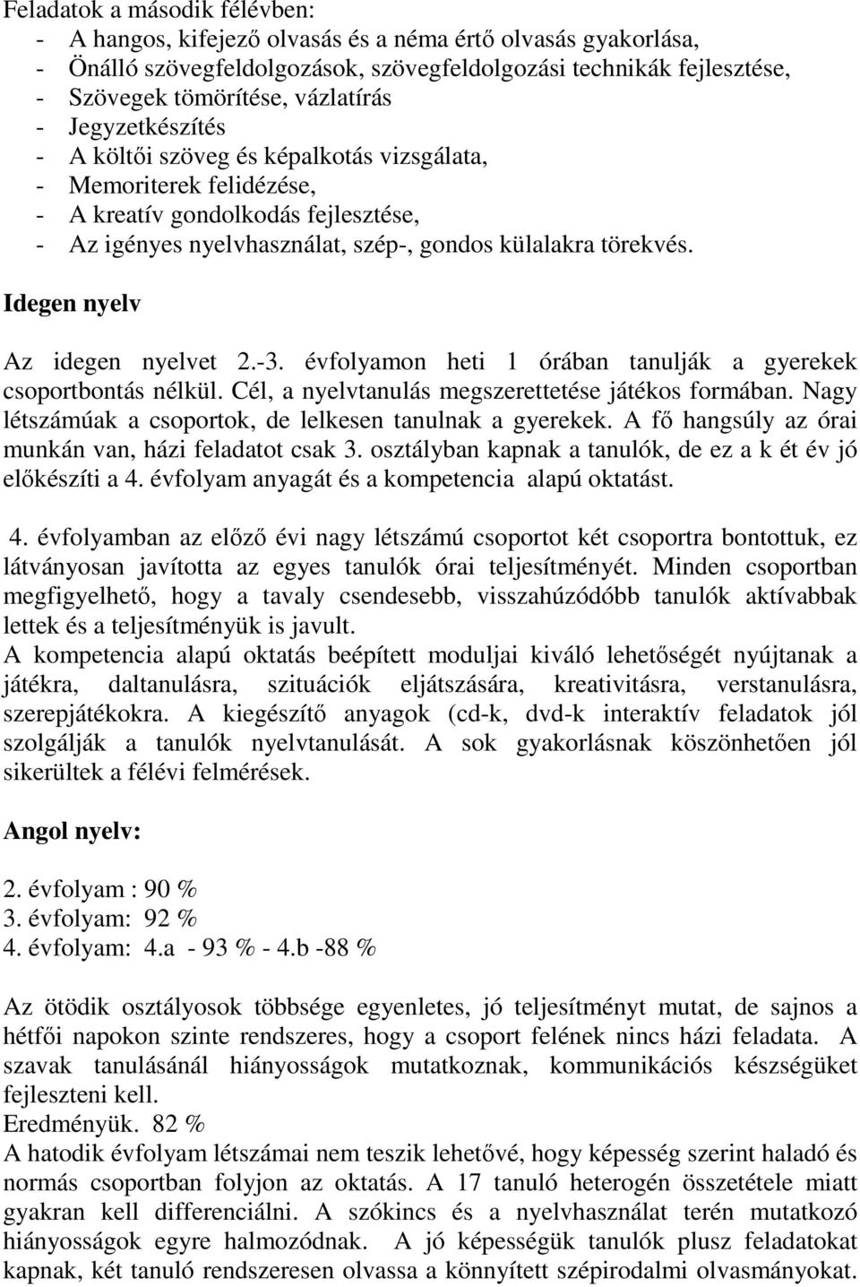 Idegen nyelv Az idegen nyelvet 2.-3. évfolyamon heti 1 órában tanulják a gyerekek csoportbontás nélkül. Cél, a nyelvtanulás megszerettetése játékos formában.