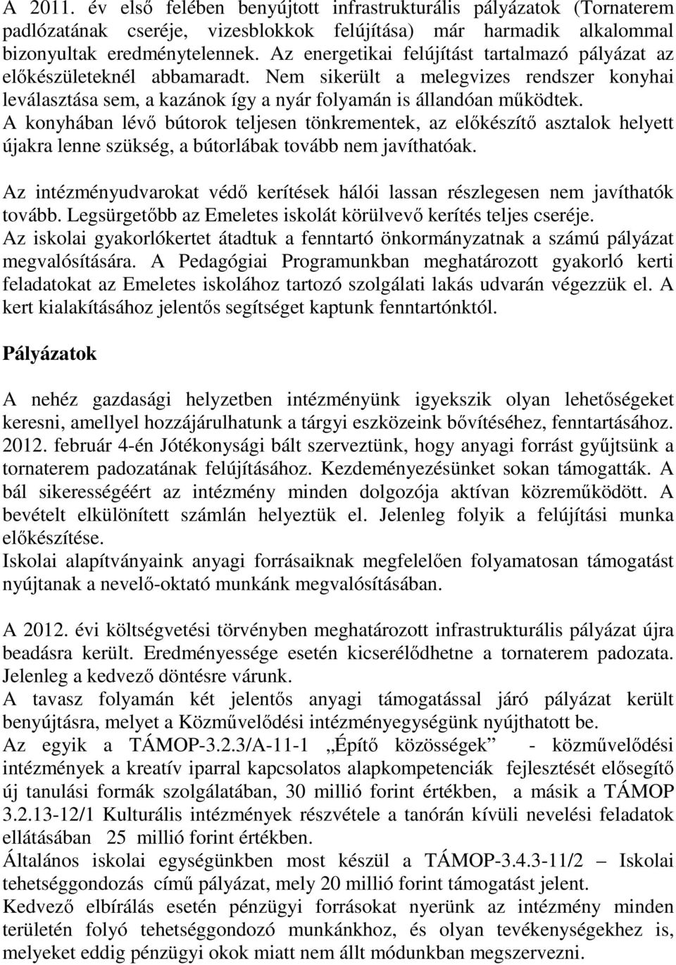 A konyhában lévő bútorok teljesen tönkrementek, az előkészítő asztalok helyett újakra lenne szükség, a bútorlábak tovább nem javíthatóak.