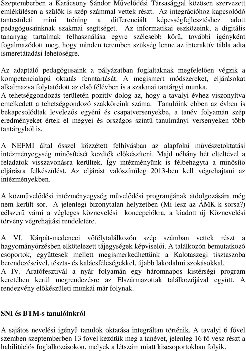 Az informatikai eszközeink, a digitális tananyag tartalmak felhasználása egyre szélesebb körű, további igényként fogalmazódott meg, hogy minden teremben szükség lenne az interaktív tábla adta