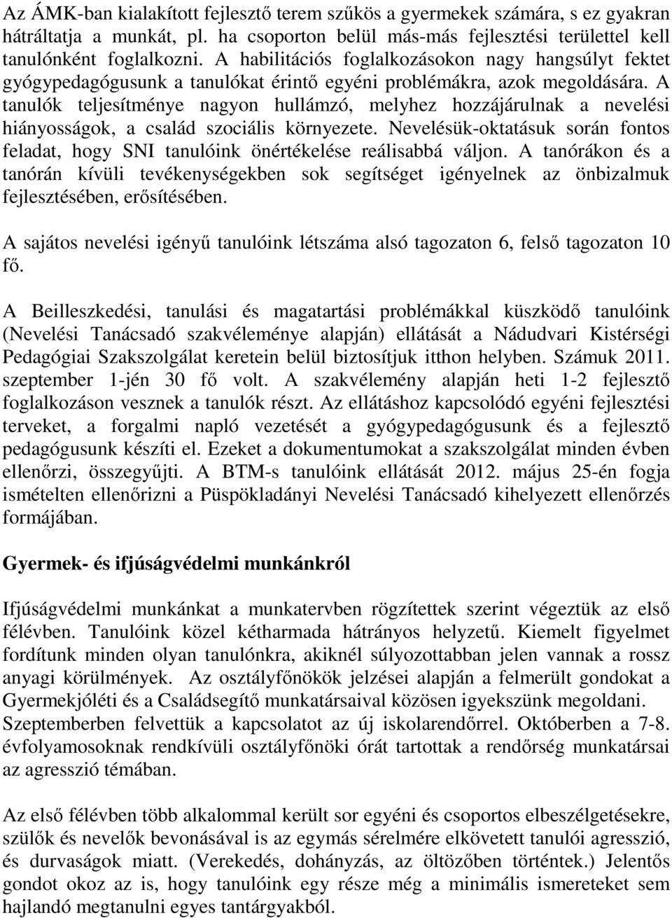 A tanulók teljesítménye nagyon hullámzó, melyhez hozzájárulnak a nevelési hiányosságok, a család szociális környezete.