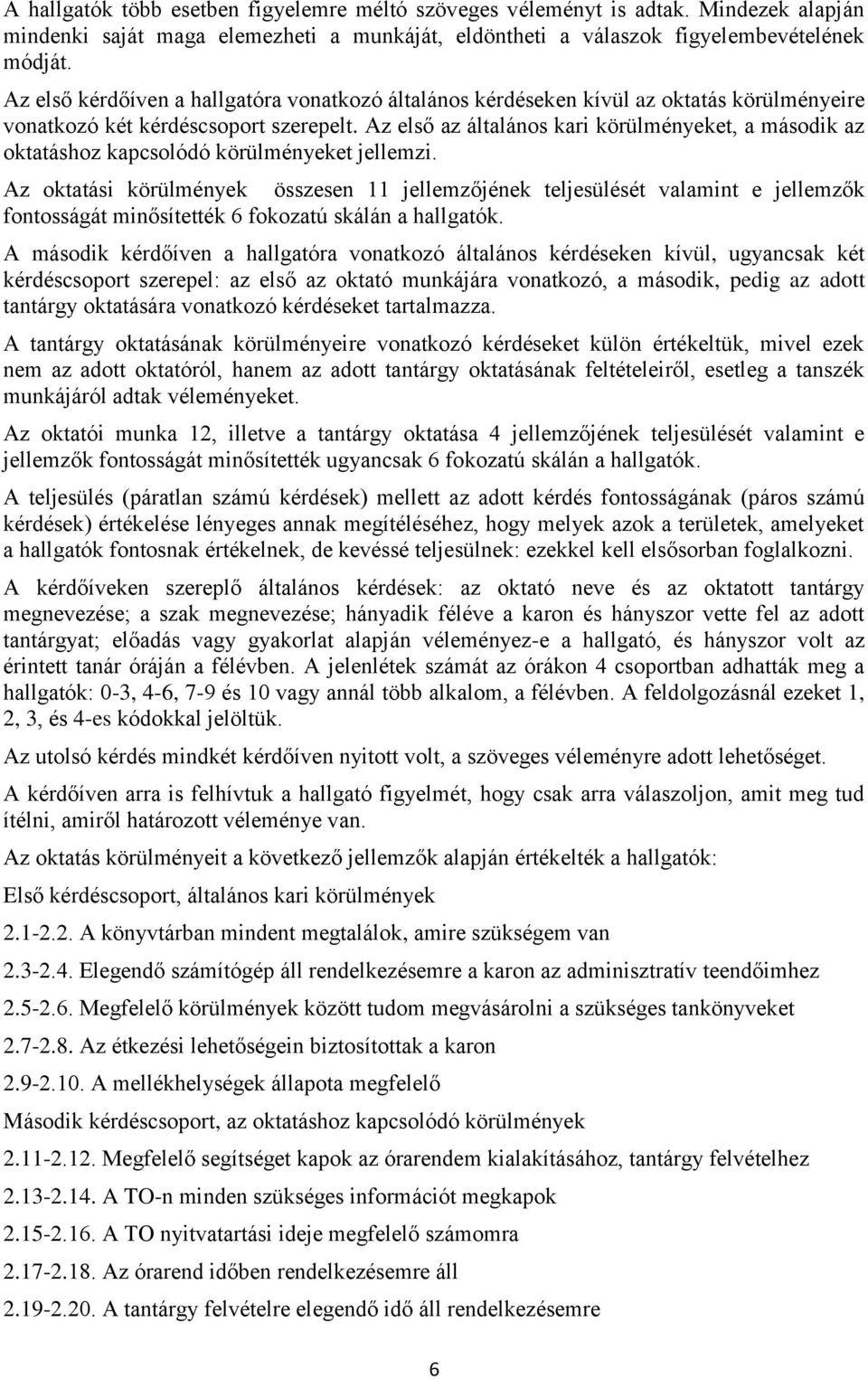 Az első az általános kari körülményeket, a második az oktatáshoz kapcsolódó körülményeket jellemzi.