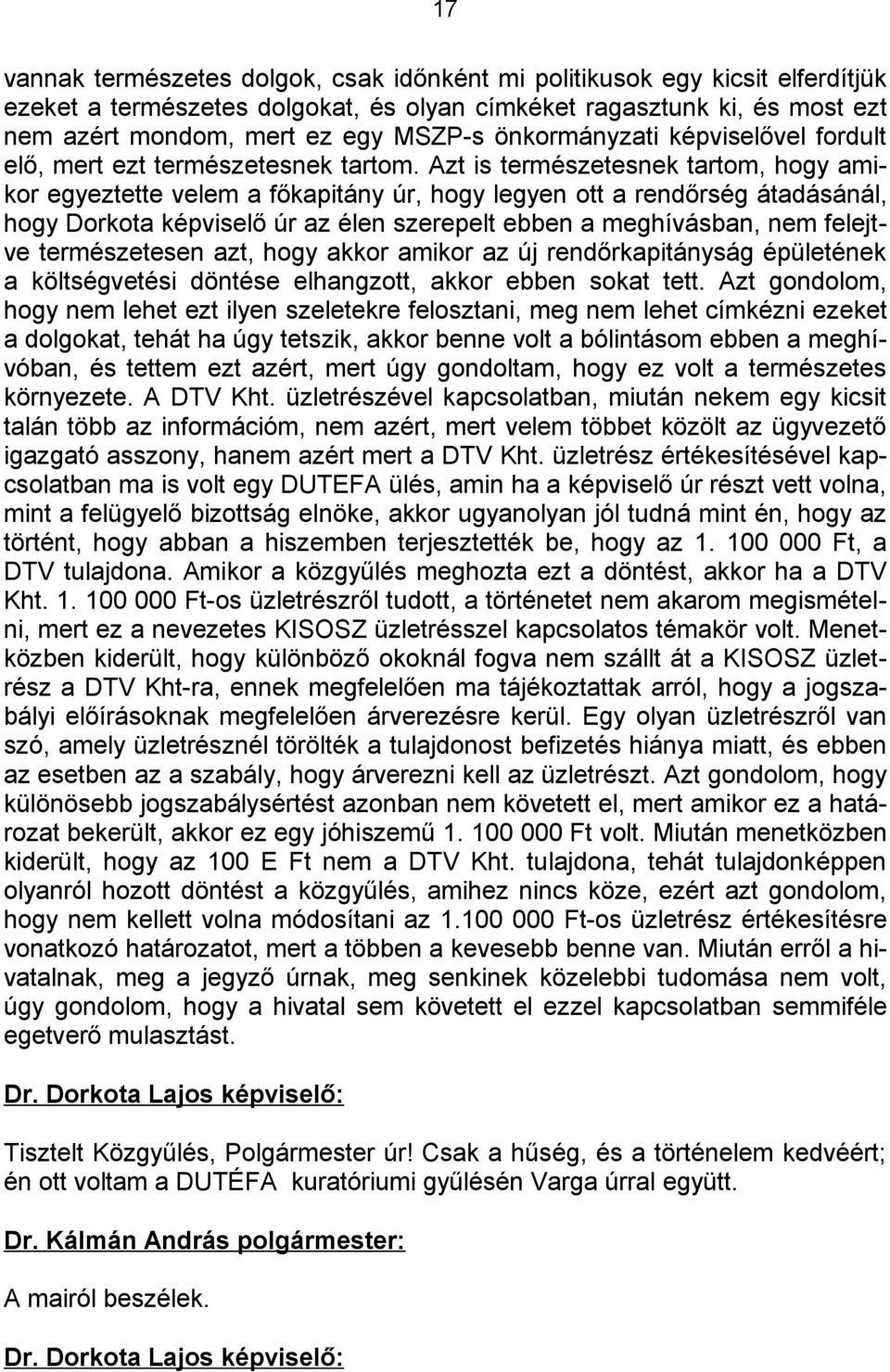 Azt is természetesnek tartom, hogy amikor egyeztette velem a főkapitány úr, hogy legyen ott a rendőrség átadásánál, hogy Dorkota képviselő úr az élen szerepelt ebben a meghívásban, nem felejtve