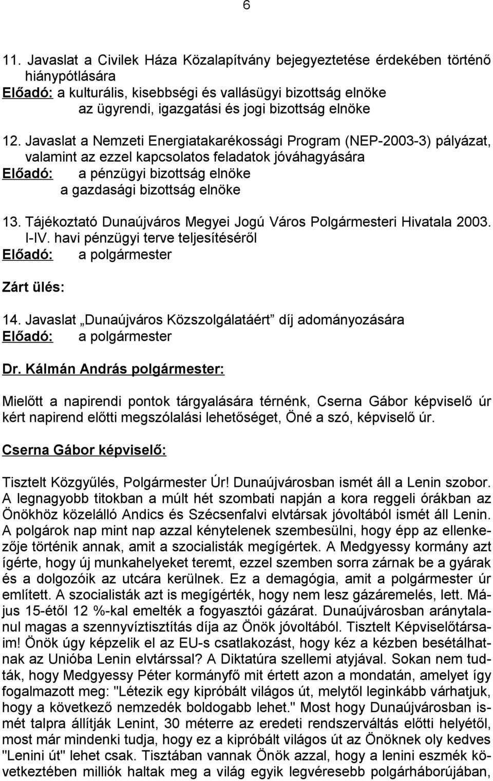Javaslat a Nemzeti Energiatakarékossági Program (NEP-2003-3) pályázat, valamint az ezzel kapcsolatos feladatok jóváhagyására Előadó: a pénzügyi bizottság elnöke a gazdasági bizottság elnöke 13.