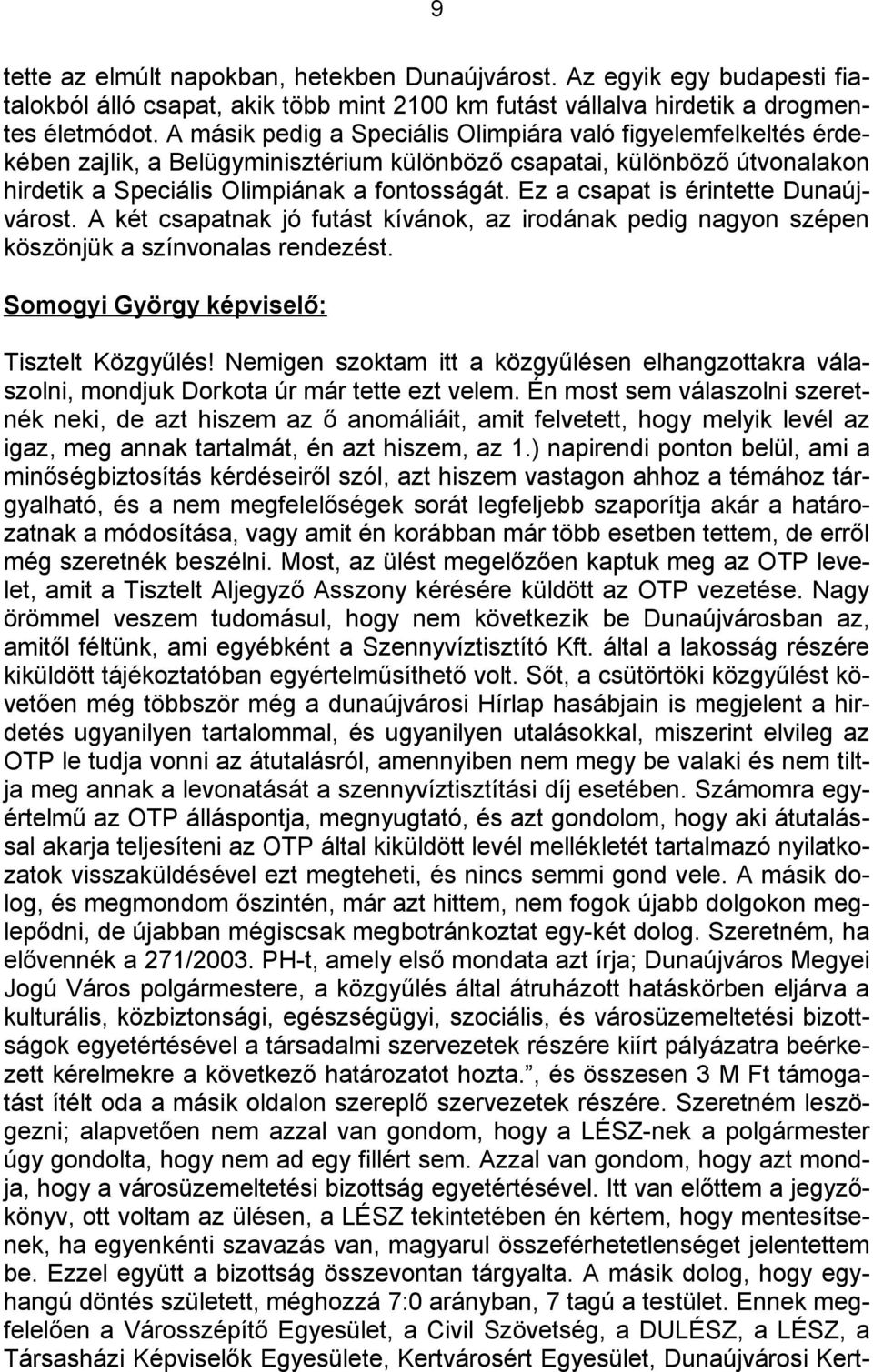 Ez a csapat is érintette Dunaújvárost. A két csapatnak jó futást kívánok, az irodának pedig nagyon szépen köszönjük a színvonalas rendezést. Somogyi György képviselő: Tisztelt Közgyűlés!