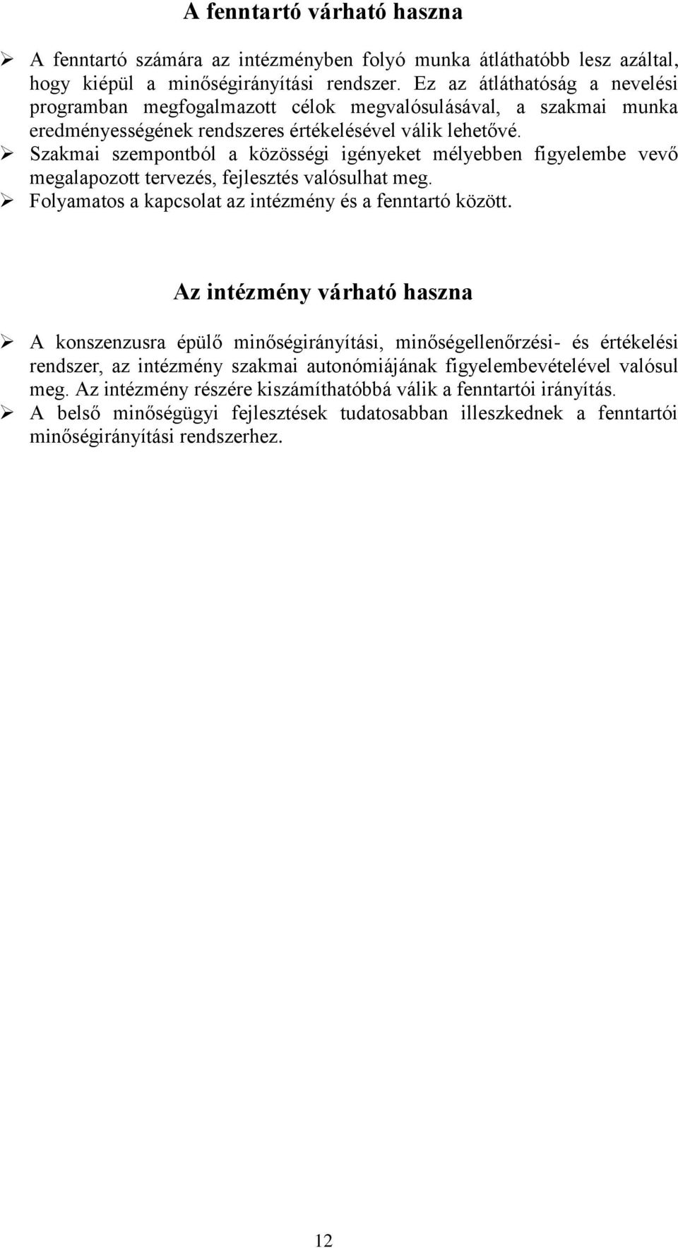 Szakmai szempontból a közösségi igényeket mélyebben figyelembe vevő megalapozott tervezés, fejlesztés valósulhat meg. Folyamatos a kapcsolat az intézmény és a fenntartó között.