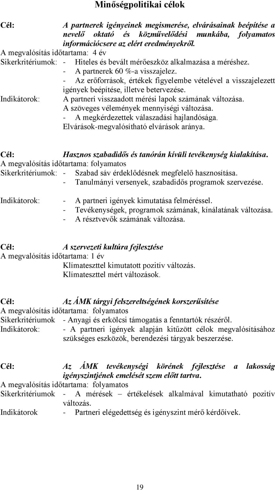 - Az erőforrások, értékek figyelembe vételével a visszajelezett igények beépítése, illetve betervezése. Indikátorok: A partneri visszaadott mérési lapok számának változása.